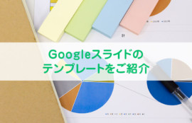 目的にあったデザインに Googleスライドで使えるテンプレートをご紹介